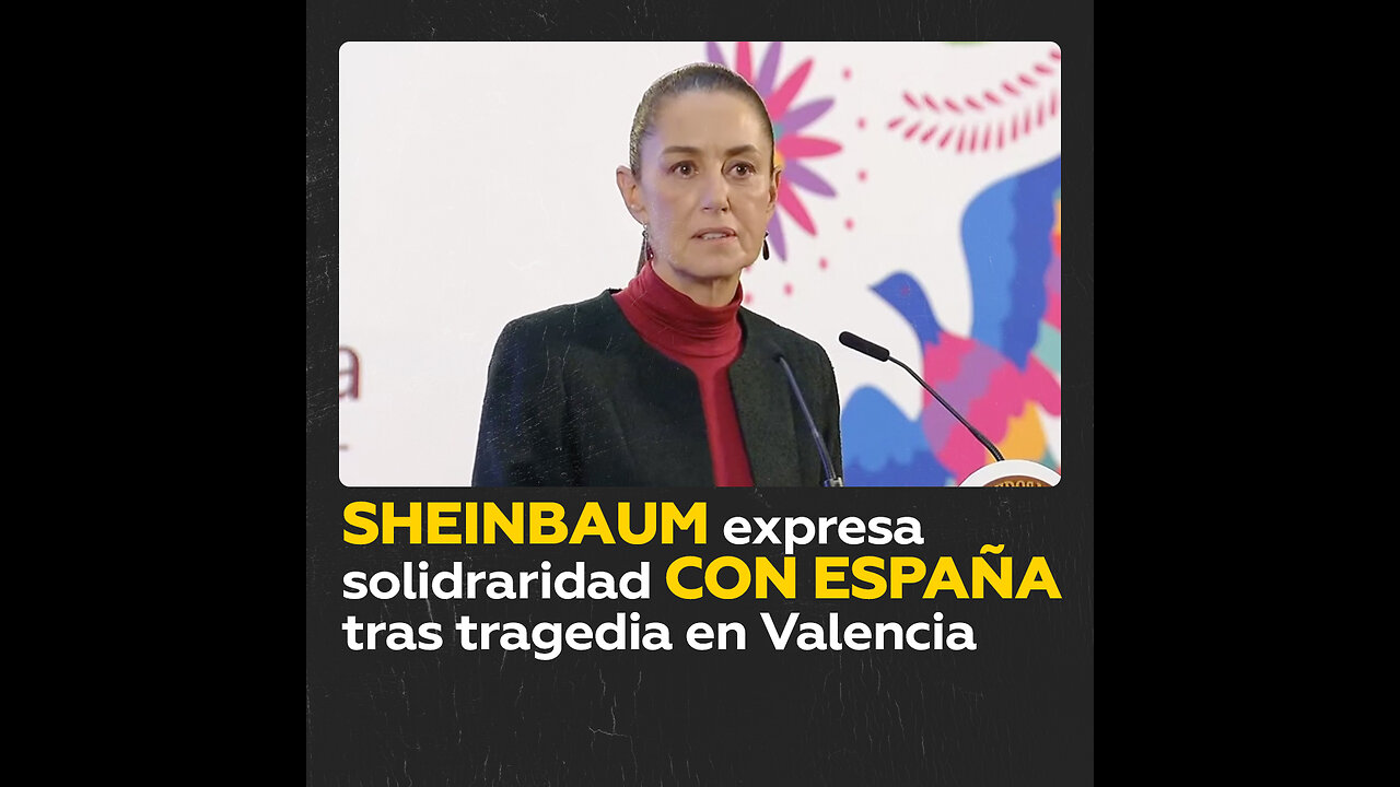 Claudia Sheinbaum relega tensiones con España por tragedia en Valencia