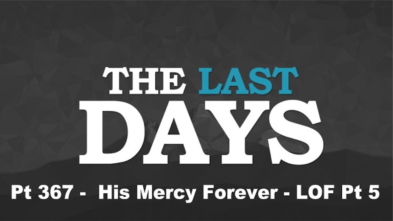 His Mercy Forever - LOF Pt 5 - The Last Days Pt 367