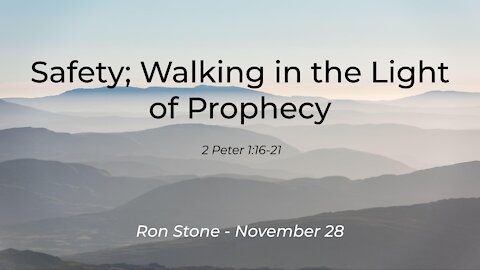 2021-11-28 - Safety; Walking in the Light of Prophecy (2 Peter 1:16-21) - Pastor Ron Stone