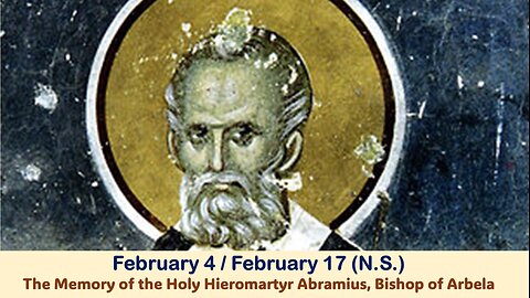 The Lives of Saints: February 4/17 (N.S.) The Memory of the Holy Hieromartyr Abramius