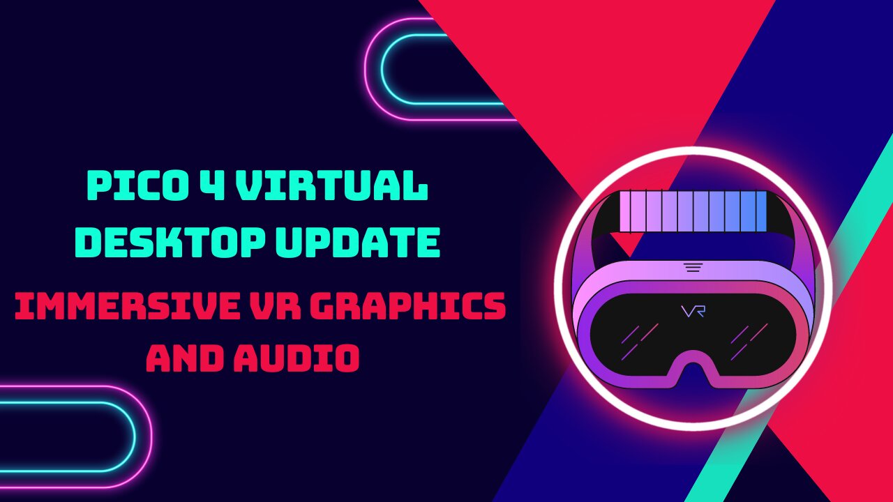 Pico 4 Virtual Desktop Update - Immersive VR Graphics and Audio