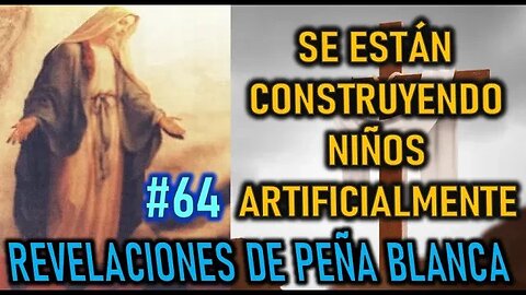 SE ESTÁN CONSTRUYENDO NIÑOS ARTIFICIALMENTE - MENSAJES DE LA VIRGEN MARÍA EN PEÑA BLANCA