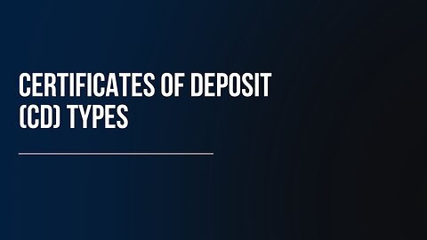Certificates of Deposit (CD) Types