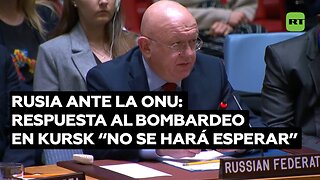 Rusia ante la ONU: La respuesta de Rusia al bombardeo de la provincia de Kursk "no se hará esperar"