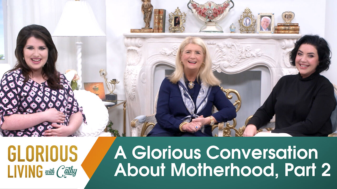 Glorious Living with Cathy: A Glorious Conversation About Motherhood!, Part 2