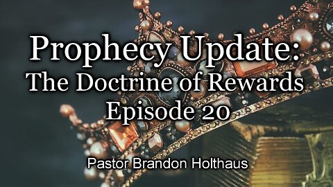 Prophecy Update - The Doctrine of Rewards - Episode 20