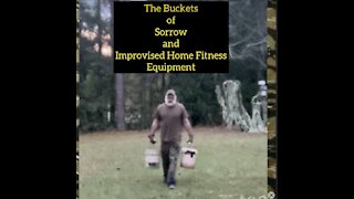 The Buckets of Sorrow and Improvised Home Fitness Equipment