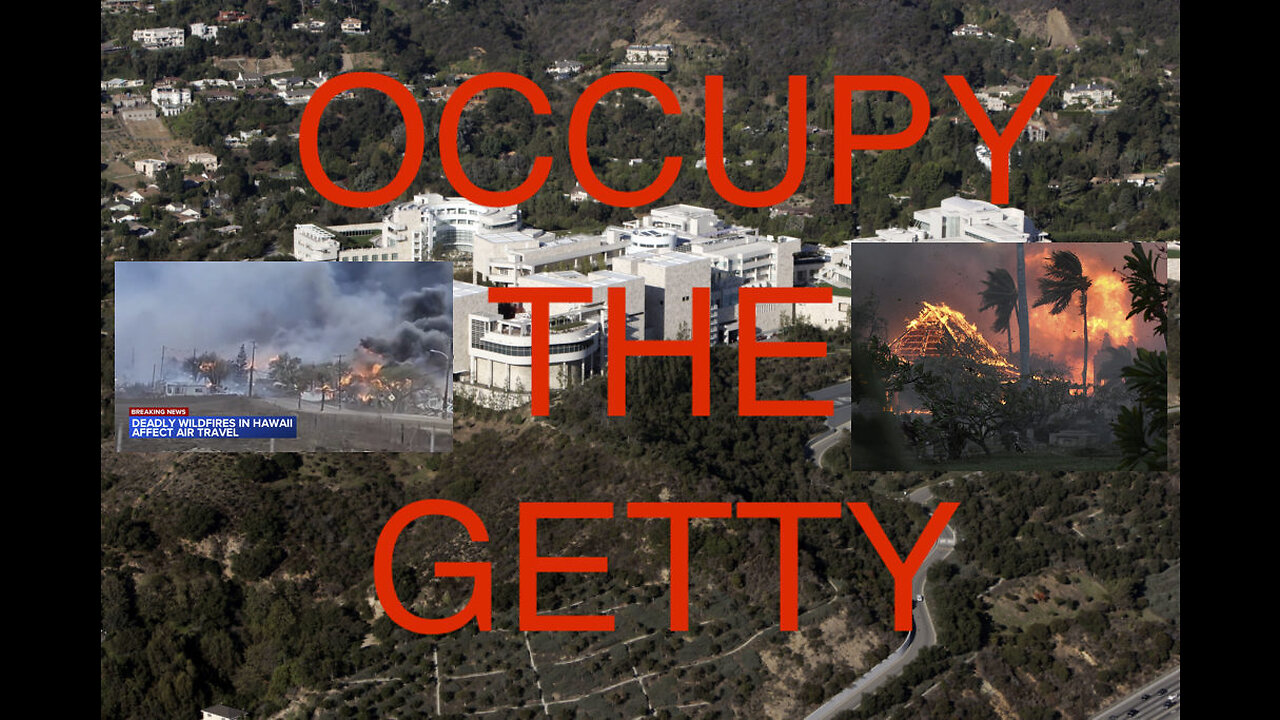 HAWAII, RISE. Unless we OCCUPY THE GETTY, Maui Lahaina FIRES are JUST THE BEGINNING