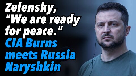 Zelensky, "We are ready for peace." CIA Burns meets Russia's Naryshkin