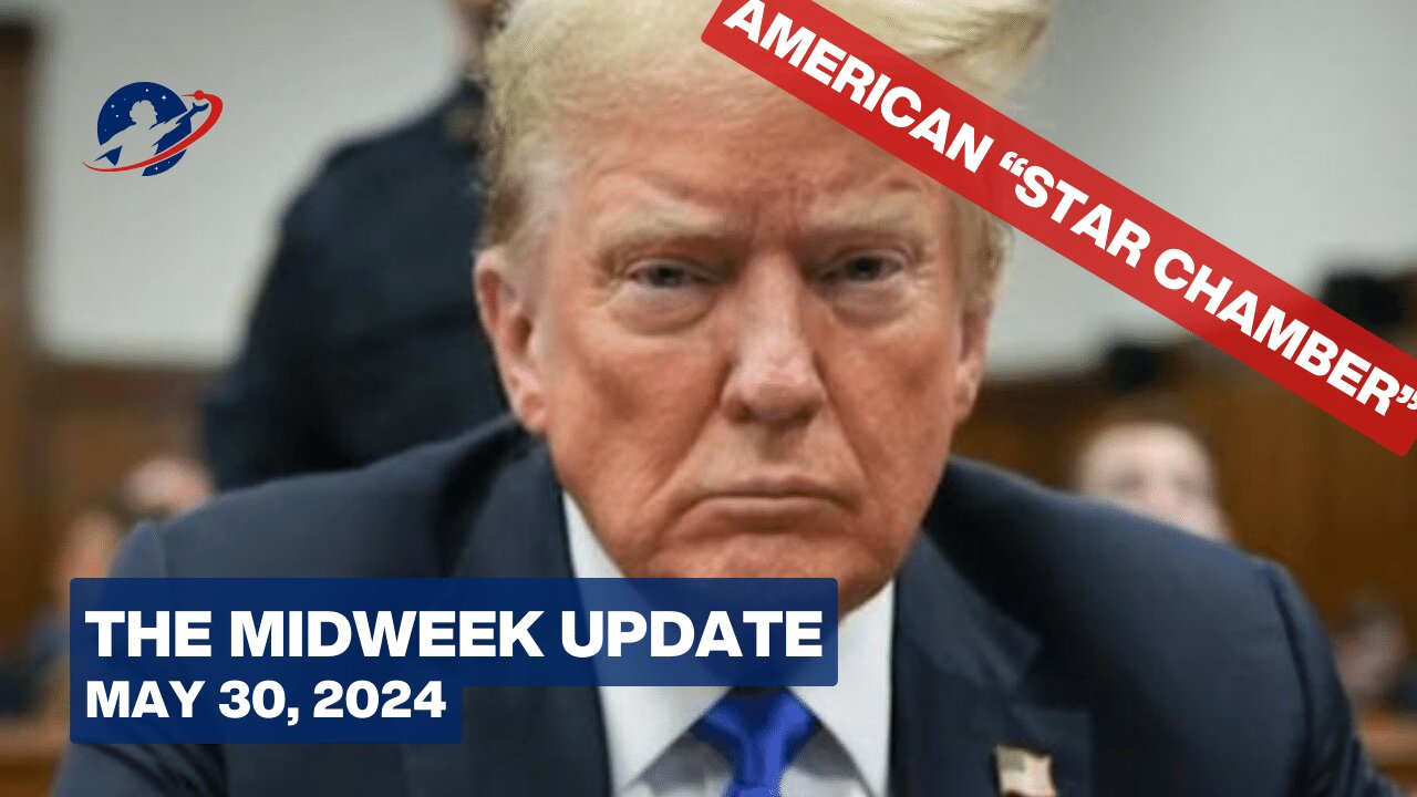 The Mid-Week Update - Star Chamber Justice Convicts Trump, is World War III Next? - May 30, 2024