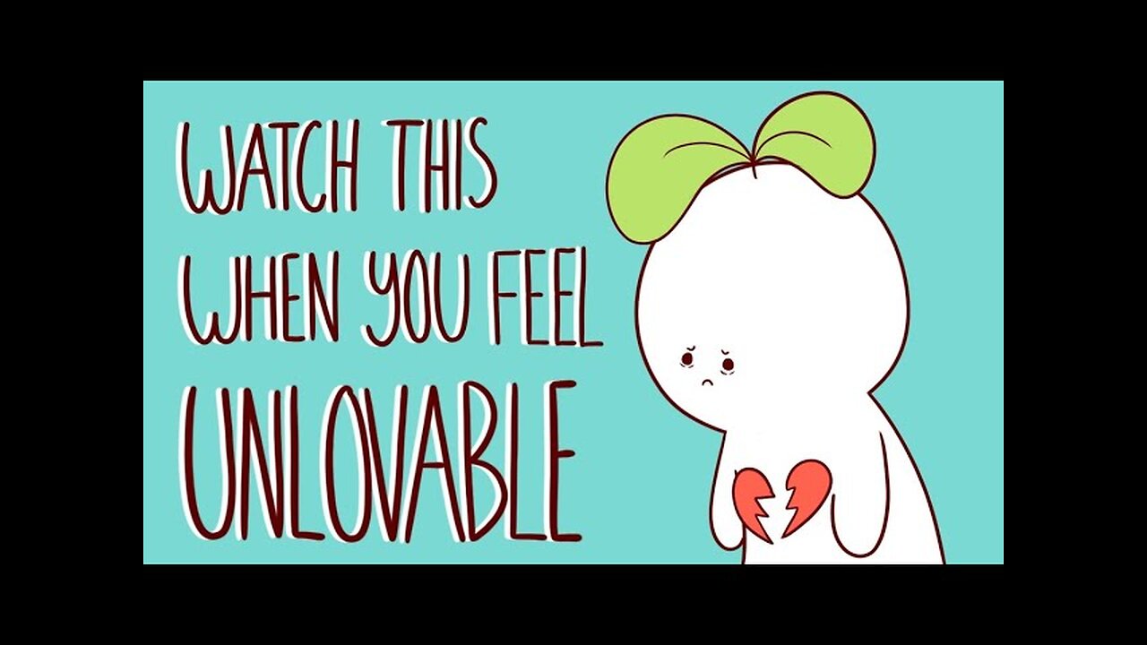 Watch This If You Feel Unlovable!