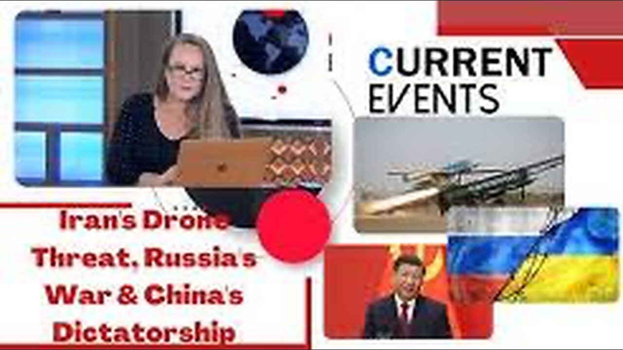 Current Events: Iran's Drone Threat, Russia's War & China's Dictatorship