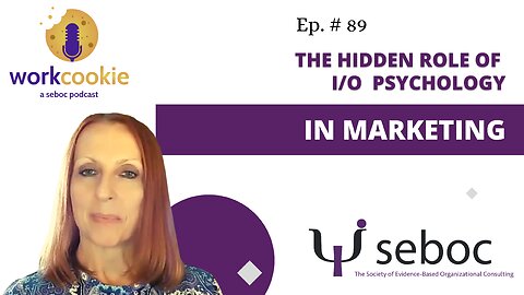 The Hidden Role of Industrial/Organizational Psychology in Marketing - Ep. 89 - SEBOC's WorkCookie Industrial/Organizational Psychology Show