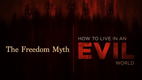 How to Live in an Evil World: Episode 1. The Myth of Freedom