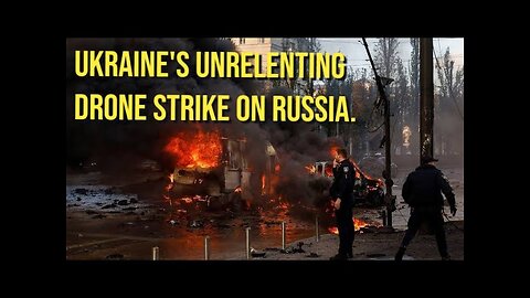 Analyzing Ukraine's Drone Attacks on Russia in the Russia-Ukraine War