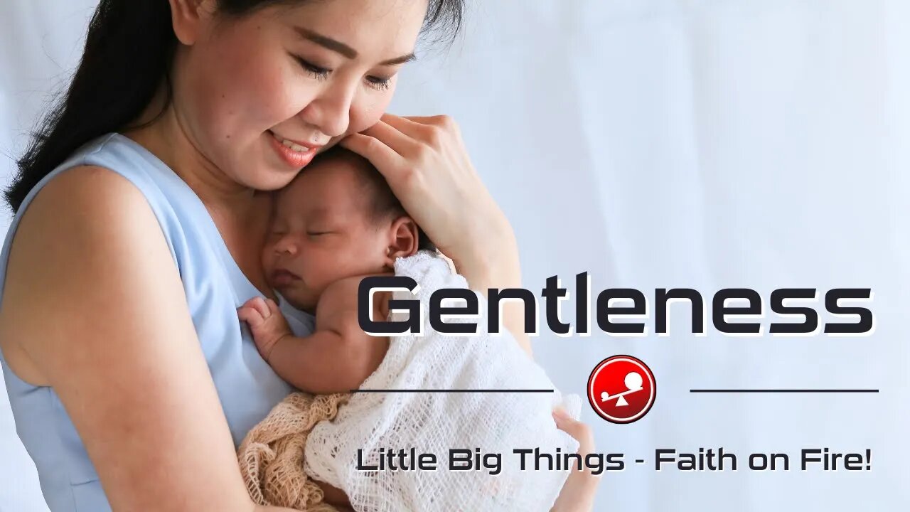 GENTLENESS - Letting God Touch You With His Gentleness - Daily Devotional - Little Big Things