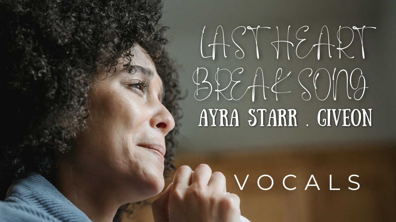 VOCAL MUSIC Ayra Starr ft Giveon - LAST HEARTBREAK SONG Vocals