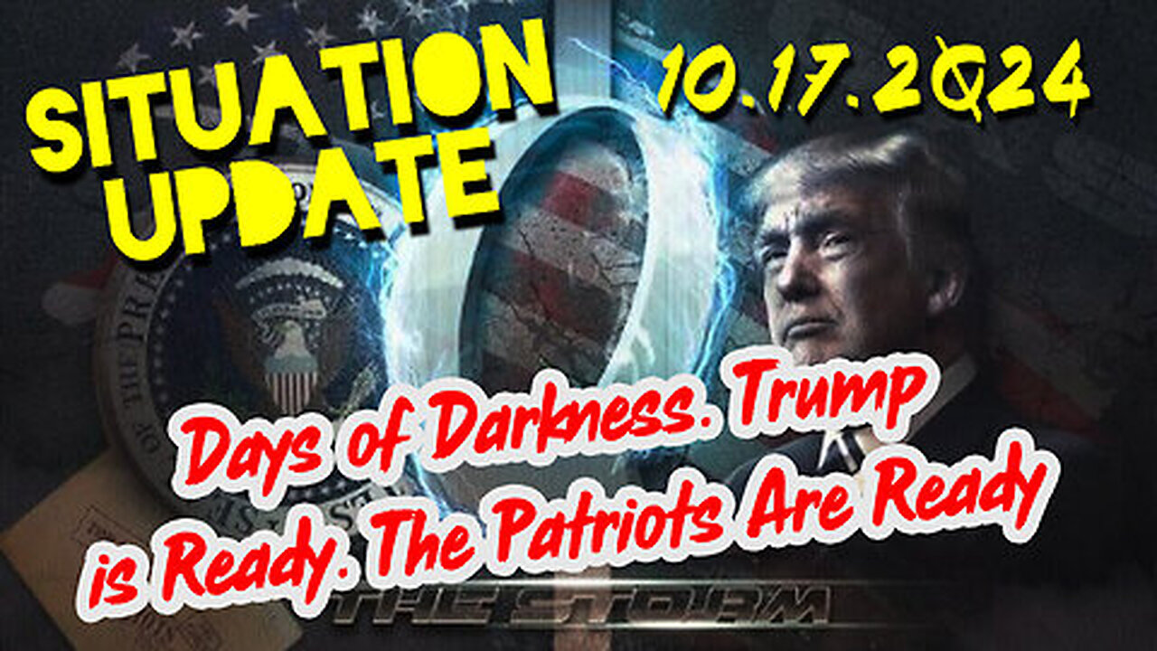 Situation Update 10.17.24 ~ Days of Darkness. Trump is Ready. The Patriots Are Ready