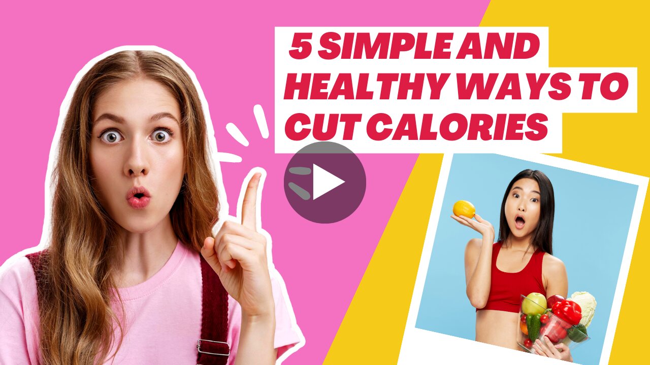 5 Simple And Healthy Ways To Cut Calories