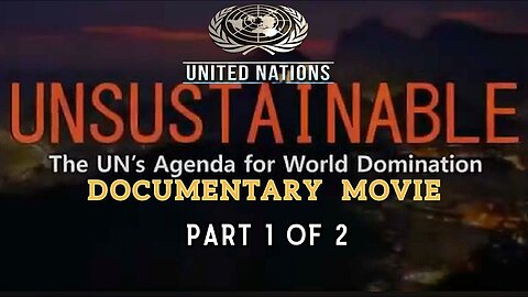 Part 1 of 2 UNsustainable - The U.N.'s Agenda for World Domination - FULL Documentary