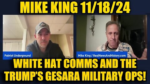 Mike King 11/18/24 - White Hat comms and The Trump’s GESARA Military OPs!