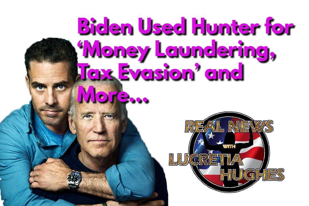 Joe Biden Used Hunter for ‘Money Laundering, Tax Evasion’ and More... Real News with Lucretia Hughes