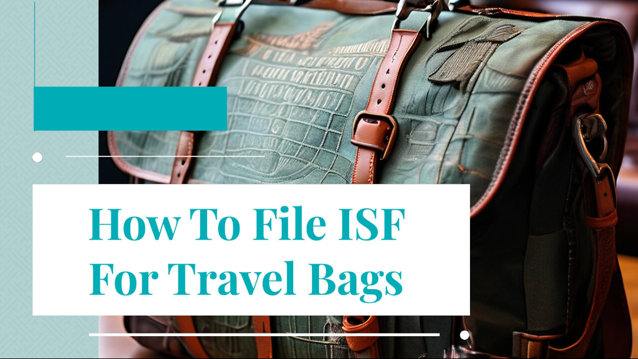 Mastering the ISF: Essential Steps for Filing Travel Bag Imports