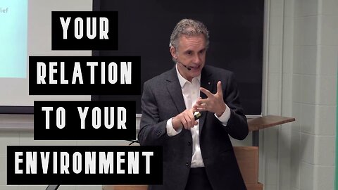 Jordan Peterson Explains Your Relation to Your Environment