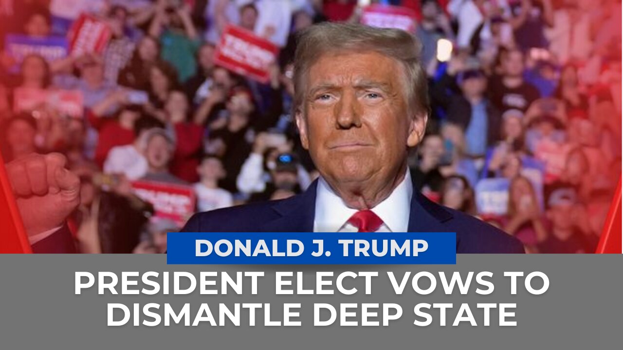 President Elect Donald J. Trump Vows to Dismantle Deep State