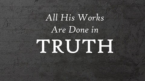 All His Works Are Done In Truth