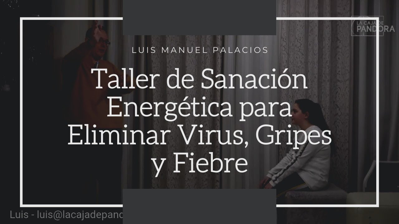 TALLER DE SANACION ENERGETICA PARA ELIMINAR VIRUS, GRIPES Y FIEBRE con Luis Palacios