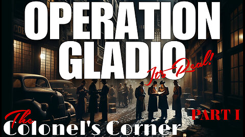 OPERATION GLADIO - PART I - Featuring THE COLONEL'S CORNER - EP.257