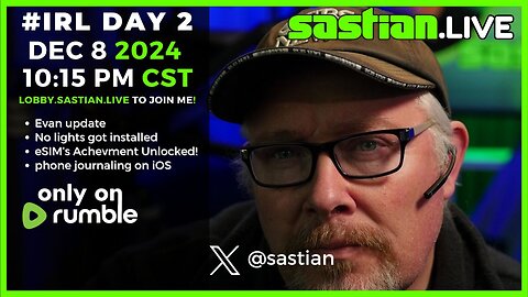 #IRL Day 2 DEC 8 2024 10:15 pm CST sastian.live @rumblevideo