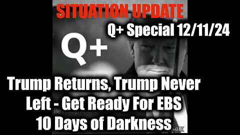 Situation Update 12/11/2024 - Trump Returns, Trump Never Left - Get Ready for EBS