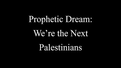 Prophetic Dream: We're the Next Palestinians