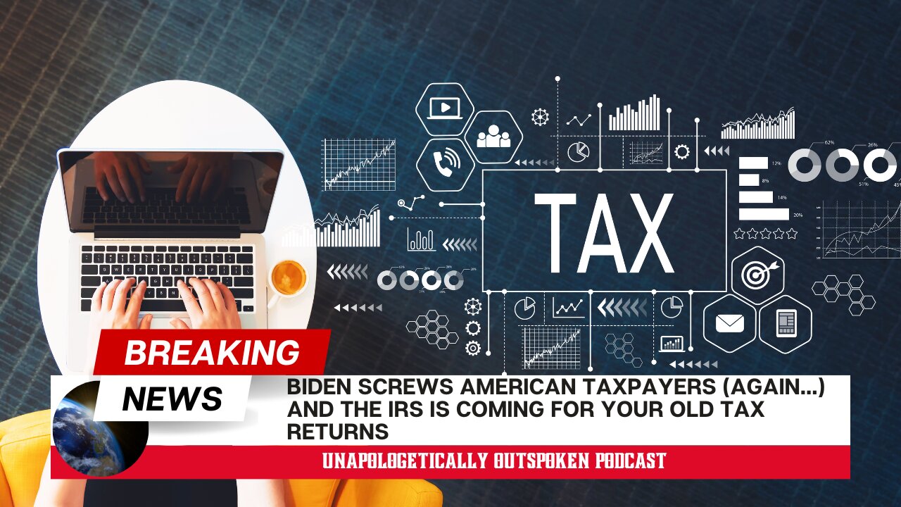 BIDEN SCREWS AMERICAN TAXPAYERS (AGAIN...) AND THE IRS IS COMING FOR YOUR OLD TAX RETURNS