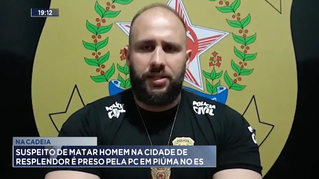 Na cadeia: Suspeito de matar Homem na cidade de Resplendor é preso pela PC em Piúma no ES.