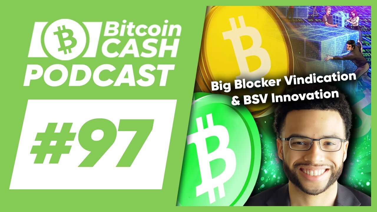 The Bitcoin Cash Podcast #97 Big Blocker Vindication & BSV Innovation feat. Joshua Henslee
