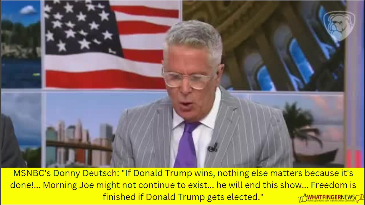 MSNBC's Donny Deutsch: If Donald Trump wins, nothing else matters because it's done!...