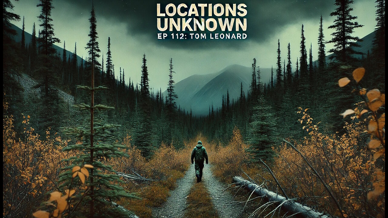 Locations Unknown EP. #112: Tom Leonard - Spatsizi Provincial Park - British Columbia - Canada