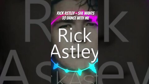 Rick Astley - She Wants To Dance With Me