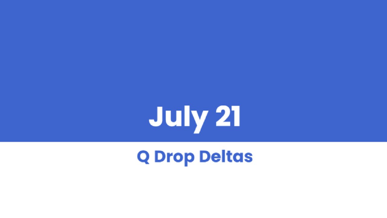 Q DROP DELTAS JULY 21