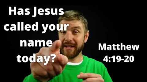 Has Jesus called your name today? Matthew 4:19-20