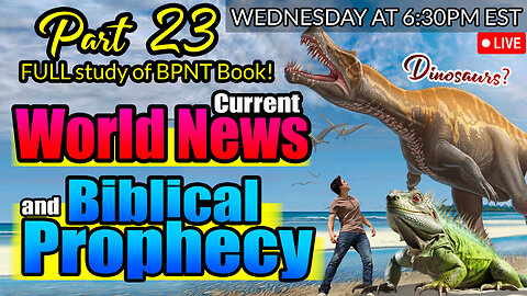LIVE WEDNESDAY AT 6:30PM EST - WORLD NEWS IN BIBLICAL PROPHECY AND PART 23 FULL STUDY OF BPNT BOOK!