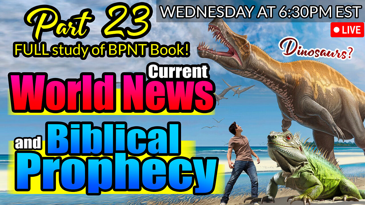 LIVE WEDNESDAY AT 6:30PM EST - WORLD NEWS IN BIBLICAL PROPHECY AND PART 23 FULL STUDY OF BPNT BOOK!
