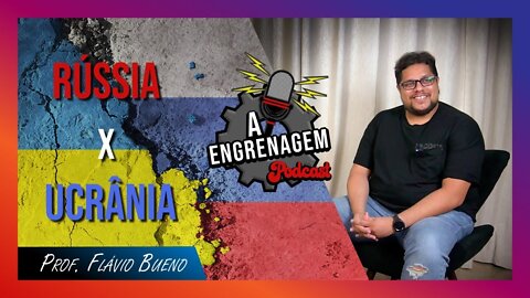 A Engrenagem #00 - Prof Flávio Bueno - Rússia x Ucrânia