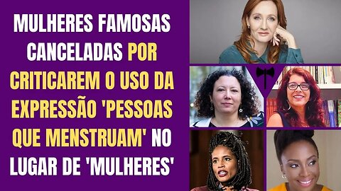 MULHERES CANCELADAS POR CRITICAREM O USO DA EXPRESSÃO 'PESSOAS QUE MENSTRUAM' NO LUGAR DE 'MULHERES'