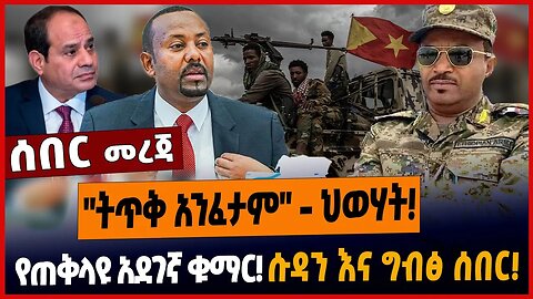 "ትጥቅ አንፈታም" - ህወሃት❗️የጠቅላዩ አደገኛ ቁማር❗️ሱዳን እና ግብፅ ሰበር❗️