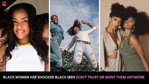 Why Black Women Are SHOCKED Black Men No Longer Trust Black Women Or Want Them