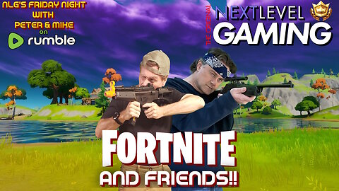 NLG's Friday Night w/Peter & Mike: Fortnite Friday Shenanigans!